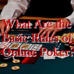 What Are the Basic Rules of Online Poker?