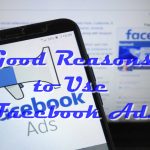 Good Reasons to Use Facebook Ads