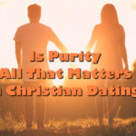 Is Purity All That Matters in Christian Dating?