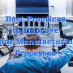 Best Practices to Improve Your Manufacturing Processes
